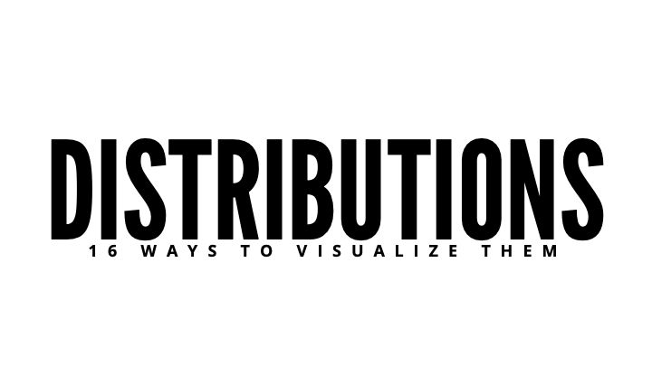 DISTRIBUTIONS: 16 ways to visualize them