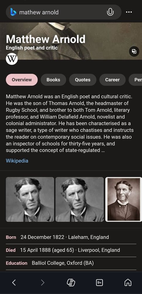 Wikipedia: 

Matthew Arnold (24 December 1822 – 15 April 1888) was an English poet and cultural critic. He was the son of Thomas Arnold, the headmaster of Rugby School, and brother to both Tom Arnold, literary professor, and William Delafield Arnold, novelist and colonial administrator. He has been characterised as a sage writer, a type of writer who chastises and instructs the reader on contemporary social issues. He was also an inspector of schools for thirty-five years, and supported the concept of state-regulated secondary education.


Born      24 December 1822
              Laleham, England
Died      15 April 1888 (aged 65)
              Liverpool, England
Occupation
             Her Majesty's Inspector
             of Schools
Education
             Balliol College, Oxford (BA)

Period   Victorian
Genre    Poetry; literary, social
              and religious criticism
Notable works
             "Dover Beach", "The
             Scholar-Gipsy", "Thyrsis",
             Culture and Anarchy,
             Literature and Dogma,
            "The Study of Poetry."

Spouse      Frances Lucy ​(m. 1851)​
Children    6 
