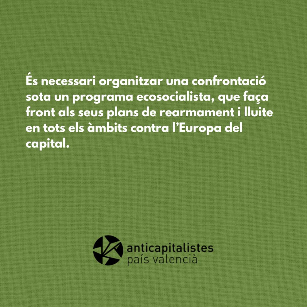 És necessari organitzar una confrontació sota un programa ecosocialista, que faça front als seus plans de rearmament i lluite en tots els àmbits contra l’Europa del capital.
anticapitalistes
país valencià