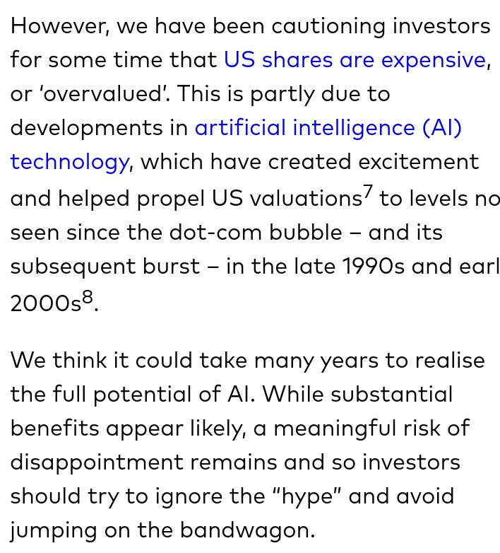 However, we have been cautioning investors for some time that US shares are expensive, or ‘overvalued’. This is partly due to developments in artificial intelligence (AI) technology, which have created excitement and helped propel US valuations7 to levels not seen since the dot-com bubble – and its subsequent burst – in the late 1990s and early 2000s8.

We think it could take many years to realise the full potential of AI. While substantial benefits appear likely, a meaningful risk of disappointment remains and so investors should try to ignore the “hype” and avoid jumping on the bandwagon.