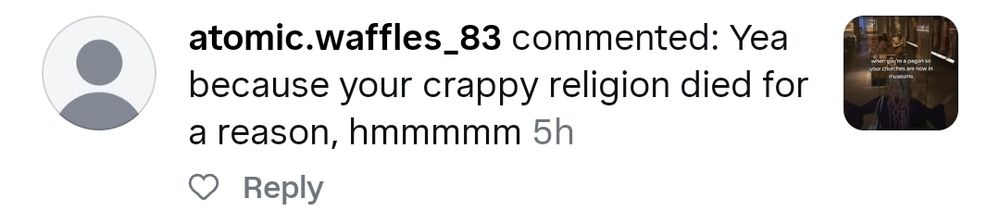 Christian commenting "yeah because your crappy religion died for a reason, hmmm" on a pagan worship video