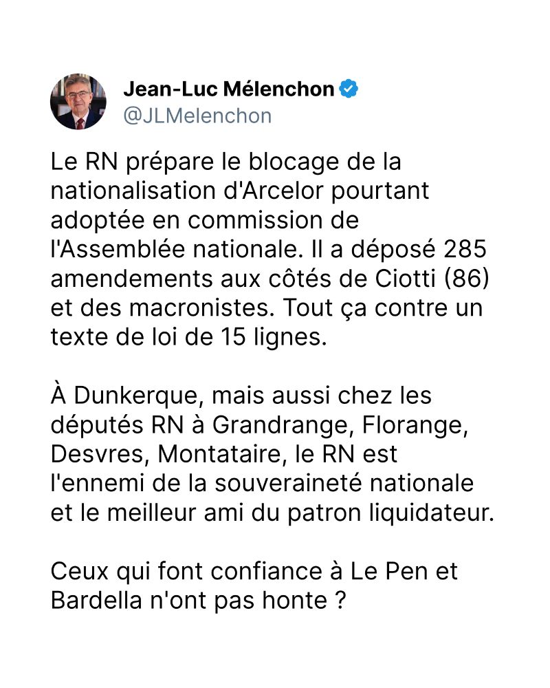 Le RN prépare le blocage de la nationalisation d'Arcelor pourtant adoptée en commission de l'Assemblée nationale. Il a déposé 285 amendements aux côtés de Ciotti (86) et des macronistes. Tout ça contre un texte de loi de 15 lignes. 

À Dunkerque, mais aussi chez les députés RN à Grandrange, Florange, Desvres, Montataire, le RN est l'ennemi de la souveraineté nationale et le meilleur ami du patron liquidateur. 

Ceux qui font confiance à Le Pen et Bardella n'ont pas honte ?