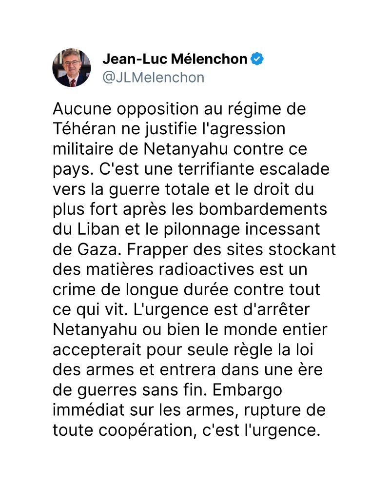 Aucune opposition au régime de Téhéran ne justifie l'agression militaire de Netanyahu contre ce pays. C'est une terrifiante escalade vers la guerre totale et le droit du plus fort après les bombardements du Liban et le pilonnage incessant de Gaza. Frapper des sites stockant des matières radioactives est un crime de longue durée contre tout ce qui vit. L'urgence est d'arrêter Netanyahu ou bien le monde entier accepterait pour seule règle la loi des armes et entrera dans une ère de guerres sans fin. Embargo immédiat sur les armes, rupture de toute coopération, c'est l'urgence.