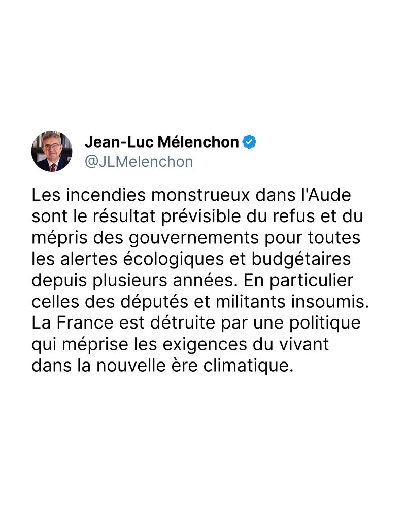 Les incendies monstrueux dans l'Aude sont le résultat prévisible du refus et du mépris des gouvernements pour toutes les alertes écologiques et budgétaires depuis plusieurs années. En particulier celles des députés et militants insoumis. La France est détruite par une politique qui méprise les exigences du vivant dans la nouvelle ère climatique.