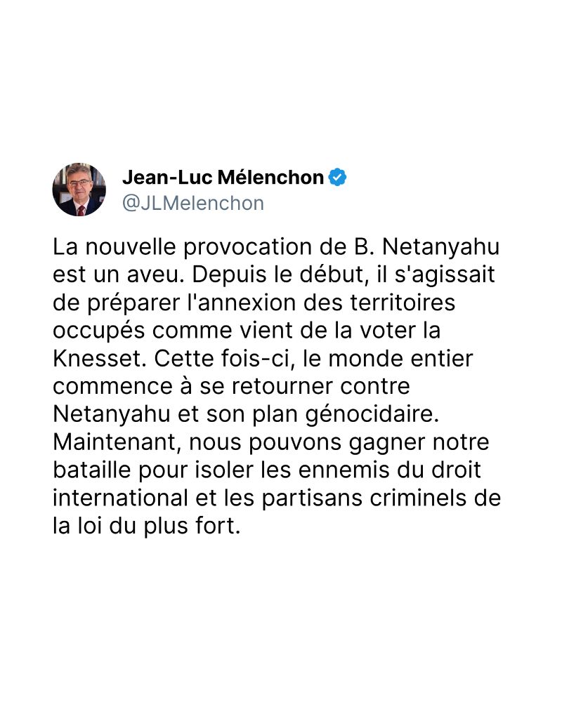 La nouvelle provocation de B. Netanyahu est un aveu. Depuis le début, il s'agissait de préparer l'annexion des territoires occupés comme vient de la voter la Knesset. Cette fois-ci, le monde entier commence à se retourner contre Netanyahu et son plan génocidaire. Maintenant, nous pouvons gagner notre bataille pour isoler les ennemis du droit international et les partisans criminels de la loi du plus fort.