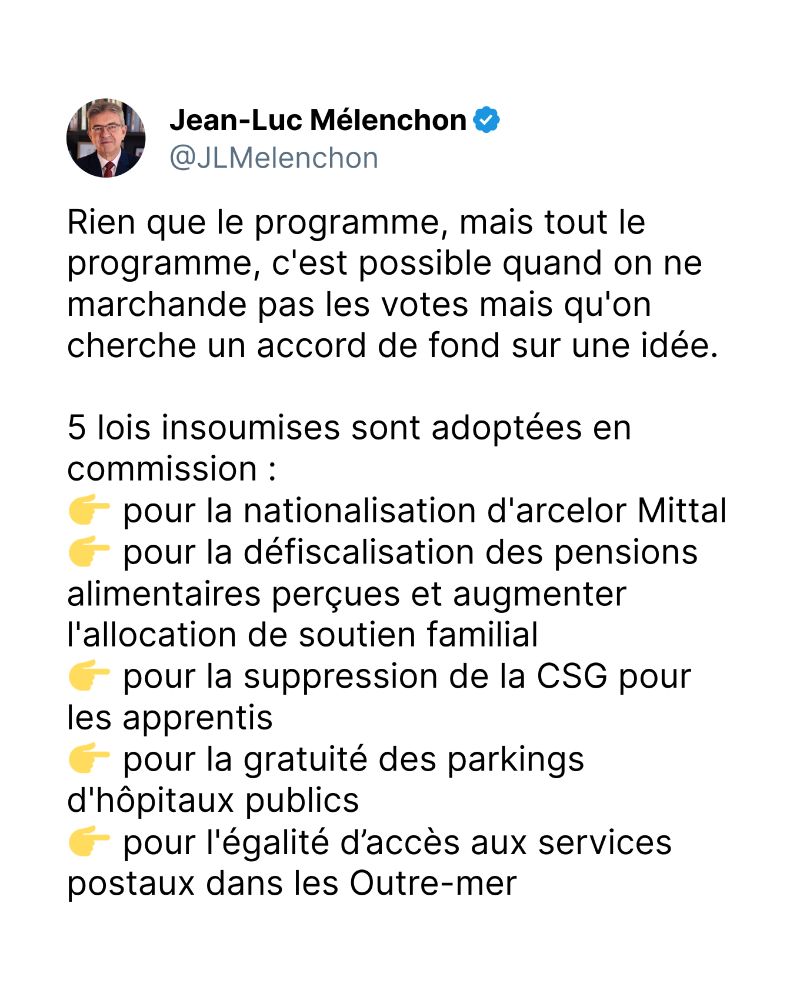 Rien que le programme, mais tout le programme, c'est possible quand on ne marchande pas les votes mais qu'on cherche un accord de fond sur une idée. 

5 lois insoumises sont adoptées en commission : 
👉 pour la nationalisation d'arcelor Mittal
👉 pour la défiscalisation des pensions alimentaires perçues et augmenter l'allocation de soutien familial
👉 pour la suppression de la CSG pour les apprentis
👉 pour la gratuité des parkings d'hôpitaux publics
👉 pour l'égalité d’accès aux services postaux dans les Outre-mer