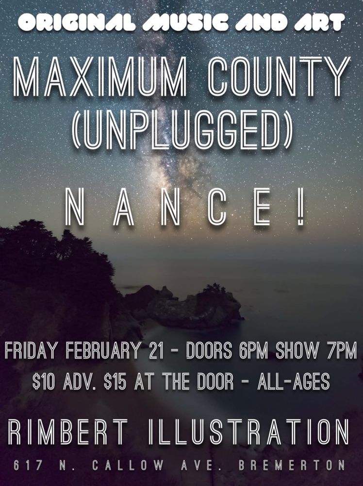 All ages live music performance with Maximum County and Nance with Love Loss & Light group Art show at Rimbert Illustration gallery 617 N Callow Ave Bremerton WA Feb. 21st 6-9pm $15 cover