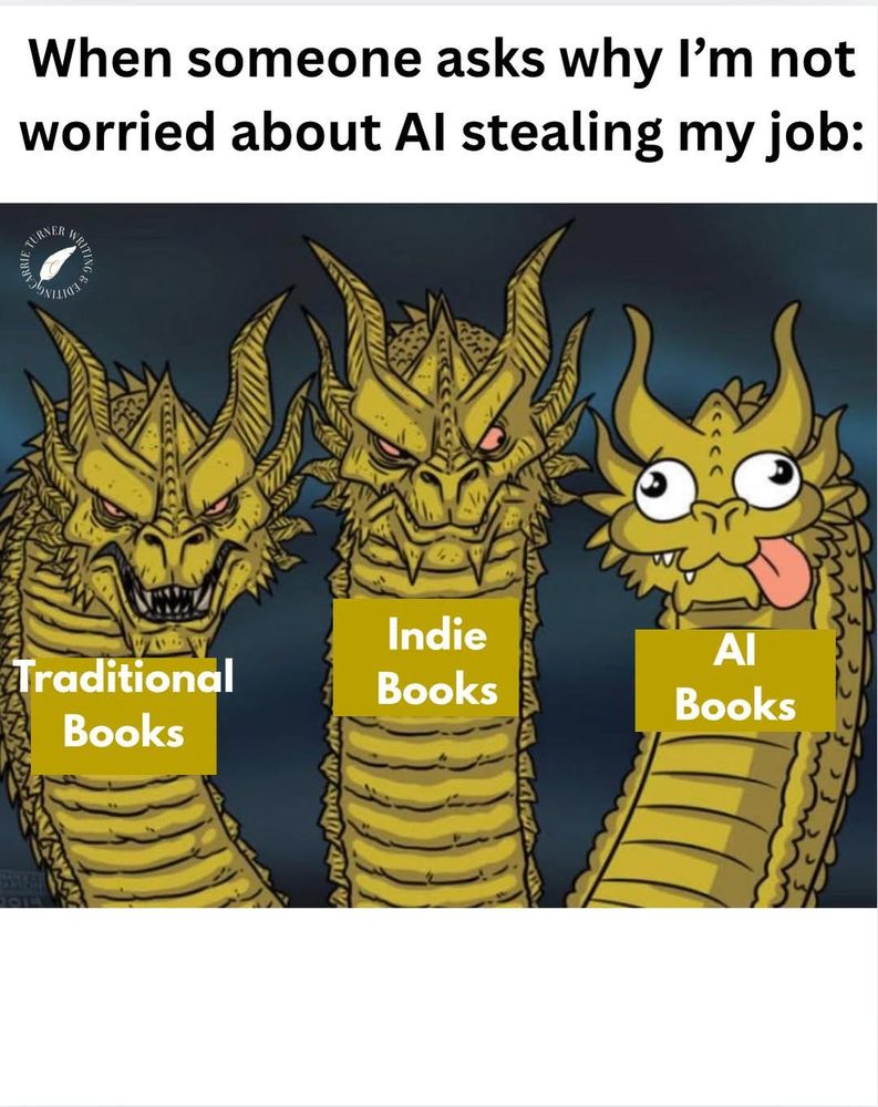 
The meme shows a three-headed dragon. The left head, labeled "Traditional Books," looks fierce and serious. The middle head, labeled "Indie Books," also looks serious and intimidating. The right head, labeled "AI Books," looks goofy and cross-eyed with its tongue sticking out. The text at the top reads, "When someone asks why I'm not worried about AI stealing my job."