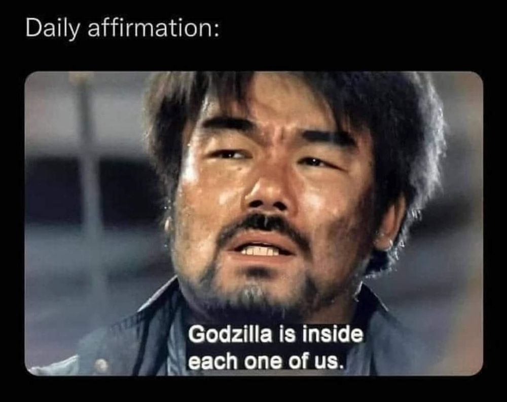 A picture that says, "daily affirmation: Godzilla is inside each one of us"