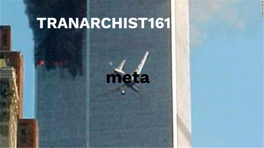 photo of plane about to fly into twin tower
tower is labeled “tranarchist161l
plane is labeled “meta”