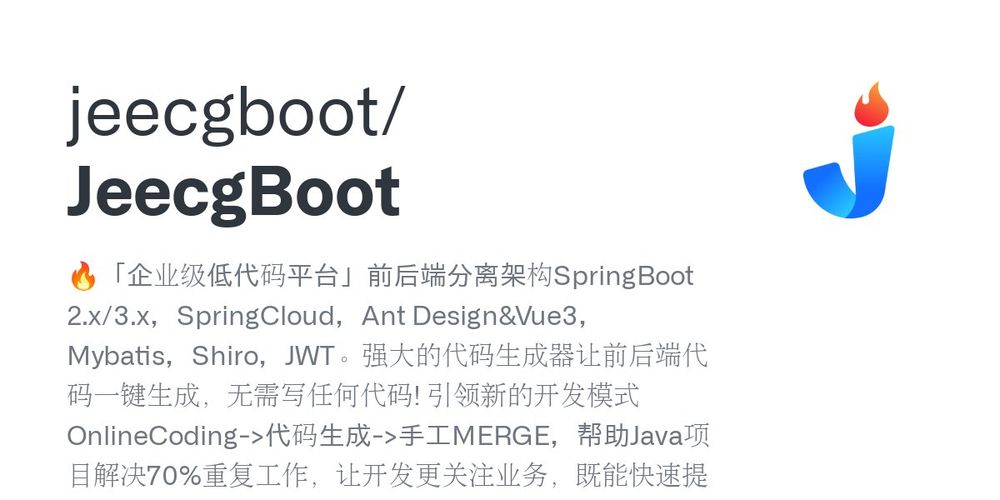 GitHub - jeecgboot/JeecgBoot: 🔥「企业级低代码平台」前后端分离架构SpringBoot 2.x/3.x，SpringCloud，Ant Design&Vue3，Mybatis，Shiro，JWT。强大的代码生成器让前后端代码一键生成，无需写任何代码! 引领新的开发模式OnlineCoding->代码生成->手工MERGE，帮助Java项目解决70%重复工作，让开发更关注业务，既能快速提高效率，帮助公司节省成本，同时又不失灵活性。