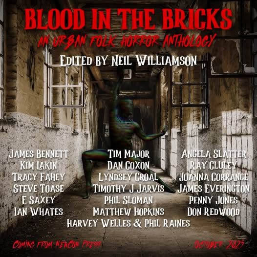 The cover of Blood in the Bricks, featuring a strange green figure doing Tai Chi-like poses in the middle of an abandoned factory space. Text reads: "Blood in the Bricks: An Urban Folk Horror Anthology Edited by Neil Williamson. James Bennett, Kim Lakin, Tracy Fahey, Steve Toase, E Saxey, Ian Whates, Tim Major, Dan Coxon, Lynsey Croal, Timothy J Jarvus, Phil Sloman, Matthw Hopkins, Harvey Welles & Phil Raines, Angela Slatter, Ray Cluley, Joanna Corrance, James Everyington, Penny Jones, Don Redwood. Coming from NewCon Press October 2025."