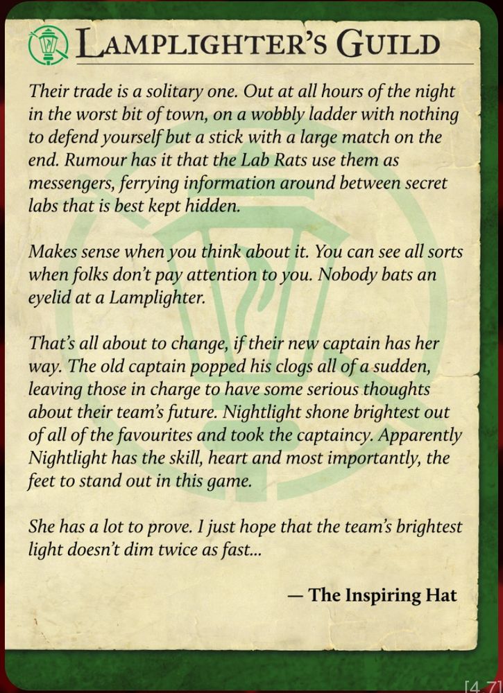Lore on the Lamplighters guild card by The Inspiring Hat. This is cool for 2 reasons:
1: there’s a sentient hat in the game that has taken a bunch in the game world under its possession and its ability aura is called The Inspiring Hat and it’s rather powerful.

2: There’s a Dutch player who goes by the handle The Inspiring Hat and he’s the one that started the community project just after Steamforged cancelled the game in 2020. He’s led the game’s community project steering committee to where it’s at now and that committee designed this guild (which was released in 2024) and without these folks, SFG likely wouldn’t have returned to the game and the newest guild, The Lumberjacks might not exist.

This is a great tabletop game and it deserves to be played imo.