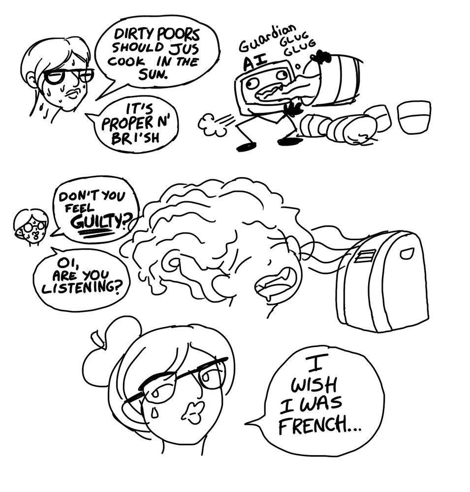 A comic in response to the quoted article and one that will be linked in a reply

Panel 1 - A drawing of Emma Beddington sweating and scolding "Dirty poors should just cook in the sun. It's proper n' Bri'sh" In the background, a machine labeled Guardian AI drinks buckets of water while farting.

Panel 2 - Emma is very far away from a me, enjoying AC with my hair blowing in its cool winds. Emma: "Don't you feel guilty? Oi, are you listening?"

Panel 3 - Emma close up wearing a beret with a single tear coming from her eye: "I wish I was French..." (A reference to an article she wrote about wanting to be French)