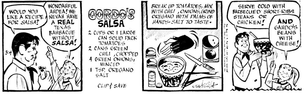 A recipe for Gordo's Salsa!
2 cups or 1 large can solid pack tomatoes
2 cans green chili
4 green onions, minced
1 tsp salt, oregano
"Serve cold with barbecued short rib steaks or chicken! And Gordo's beans with cheese!"