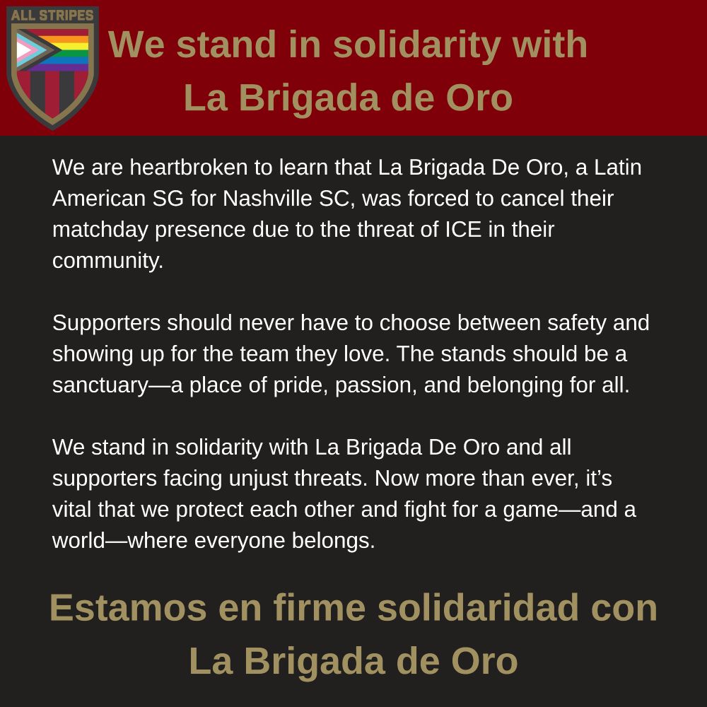All Stripes statement of solidarity with La Brigada de Oro supporter group after making the decision to cancel pre- match festivities following a threat of ICE in their community. 