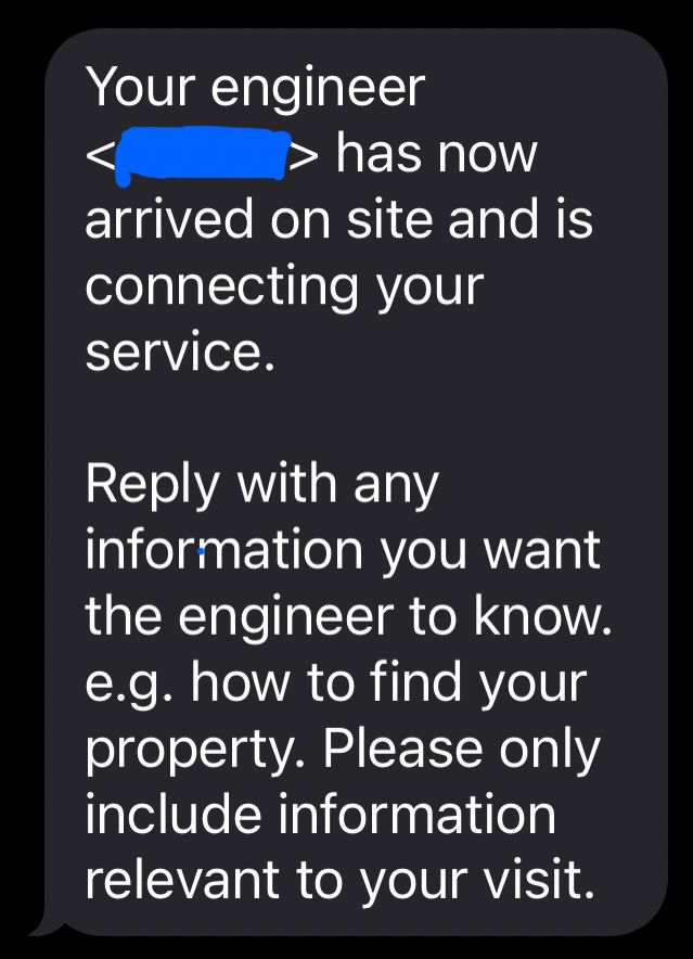 A text message saying the engineer has arrived at my house. 
