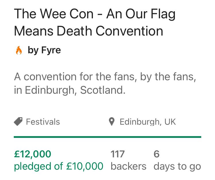 Screencap from the Kickstarter.
The Wee Con - An Our Flag Means Death Convention
by Fyre
A convention for the fans, by the fans, in Edinburgh Scotland.
Tagged - festivals Mapped - Edinburgh UK
£12,000 pledged of £10,000
117 backers
6 days to go
