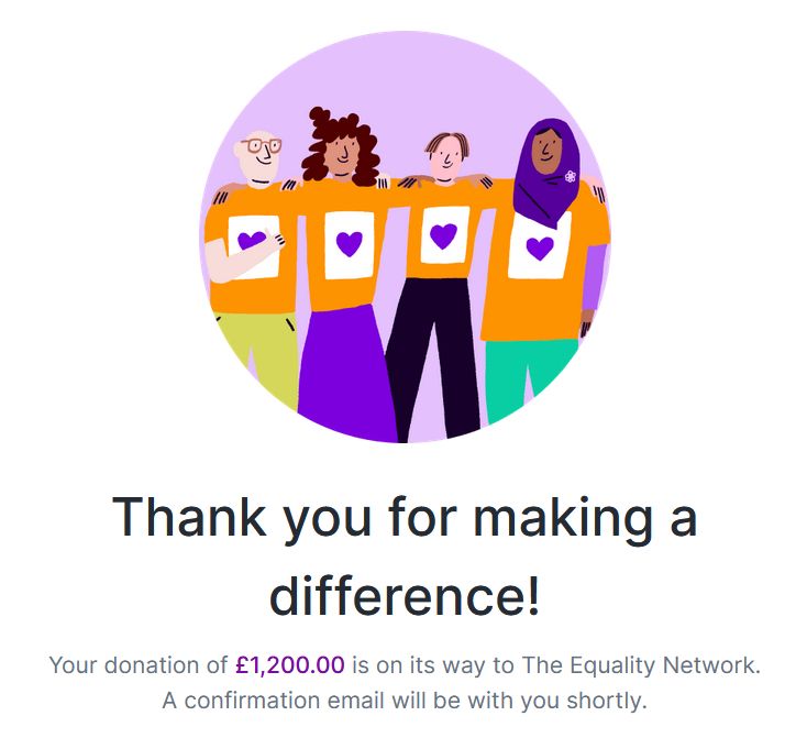 A screenshot of the thank you message including illustrations of a diverse group of people in orange t-shirts with purple hearts. The text reads "thank you for making a difference! Your donation of £1200 is on its way to the equality network. A Confirmation email will be with you shortly. 