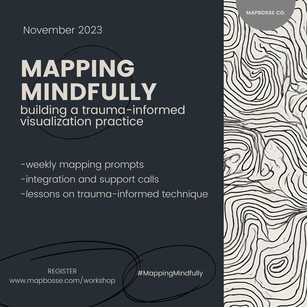 poster that reads:  Mapping Mindfully: building a trauma-informed visualization practice   November 2023  -weekly mapping prompts -integration and support calls  -lessons on trauma-informed technique   REGISTER www.mapbosse.com/workshop #MappingMindfully