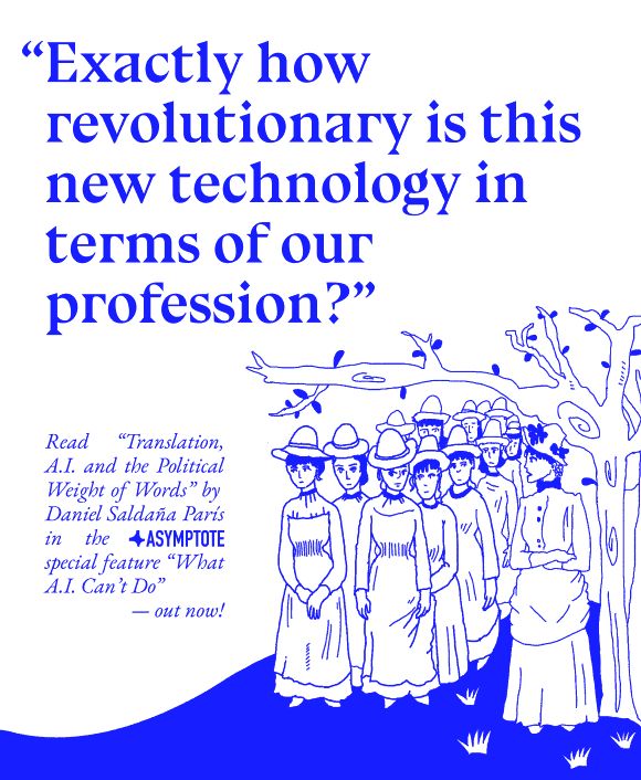 Blue and white design with an illustration of a large group of late-1800s women wearing hats and dresses standing under a tree (by Daija Zhou) and text reading: "Exactly how revolutionary is this new technology in terms of our profession?" Read "Translation, AI, and the Political Weight of Words" by Daniel Saldaña París in the ASYMPTOTE special feature "What AI Can't Do" -- out now!