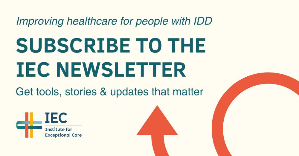 Improving healthcare for people with IDD. Subscribe to the IEC newsletter. Get tools, stories, and updates that matter. Institute for Exceptional Care.