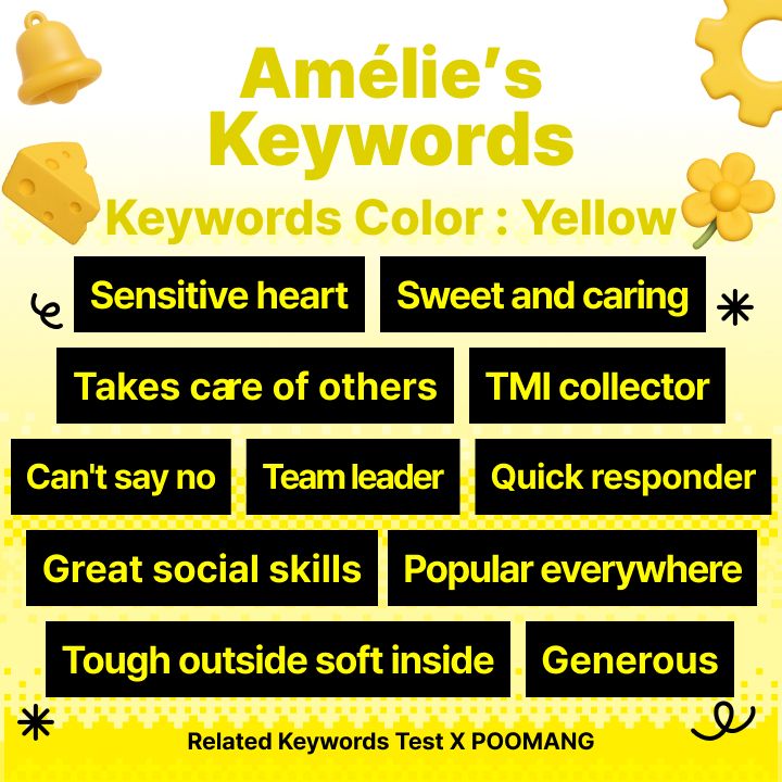 my "keywords color" test results on poomang.com : yellow.

keywords : sensitive heart, sweet and caring, takes care of others, tmi collector, can't say no, team leader, quick responder, great social skills, popular everywhere, tough outside soft inside, generous.