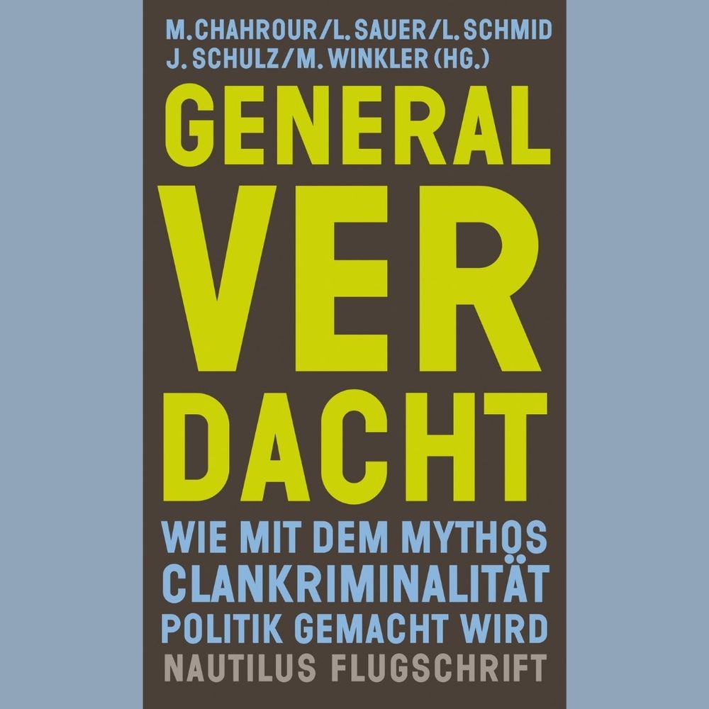 Das Bild zeigt das Buchcover mit dem Titel: "Generalverdacht. Wie mit dem Mythos Clankriminalität Politik gemacht wird." Nautilus Flugschrift