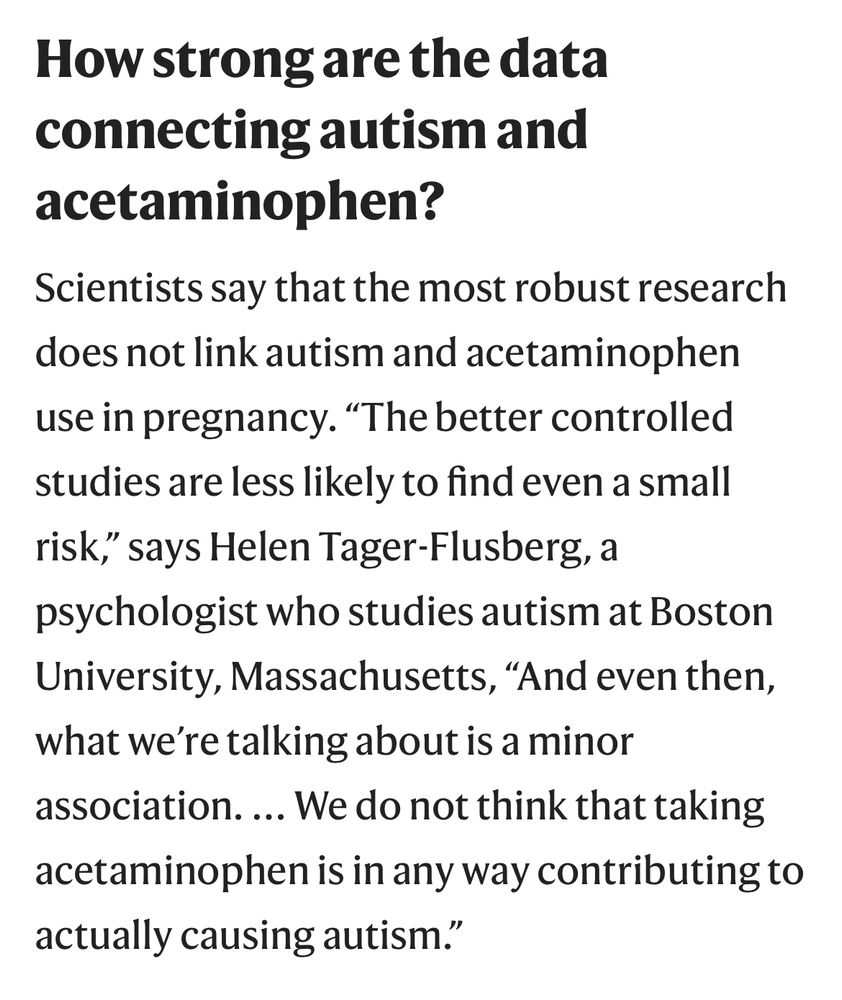 How strong are the data connecting autism and acetaminophen?
Scientists say that the most robust research does not link autism and acetaminophen use in pregnancy. “The better controlled studies are less likely to find even a small risk,” says Helen Tager-Flusberg, a psychologist who studies autism at Boston University, Massachusetts, “And even then, what we’re talking about is a minor association. … We do not think that taking acetaminophen is in any way contributing to actually causing autism.”