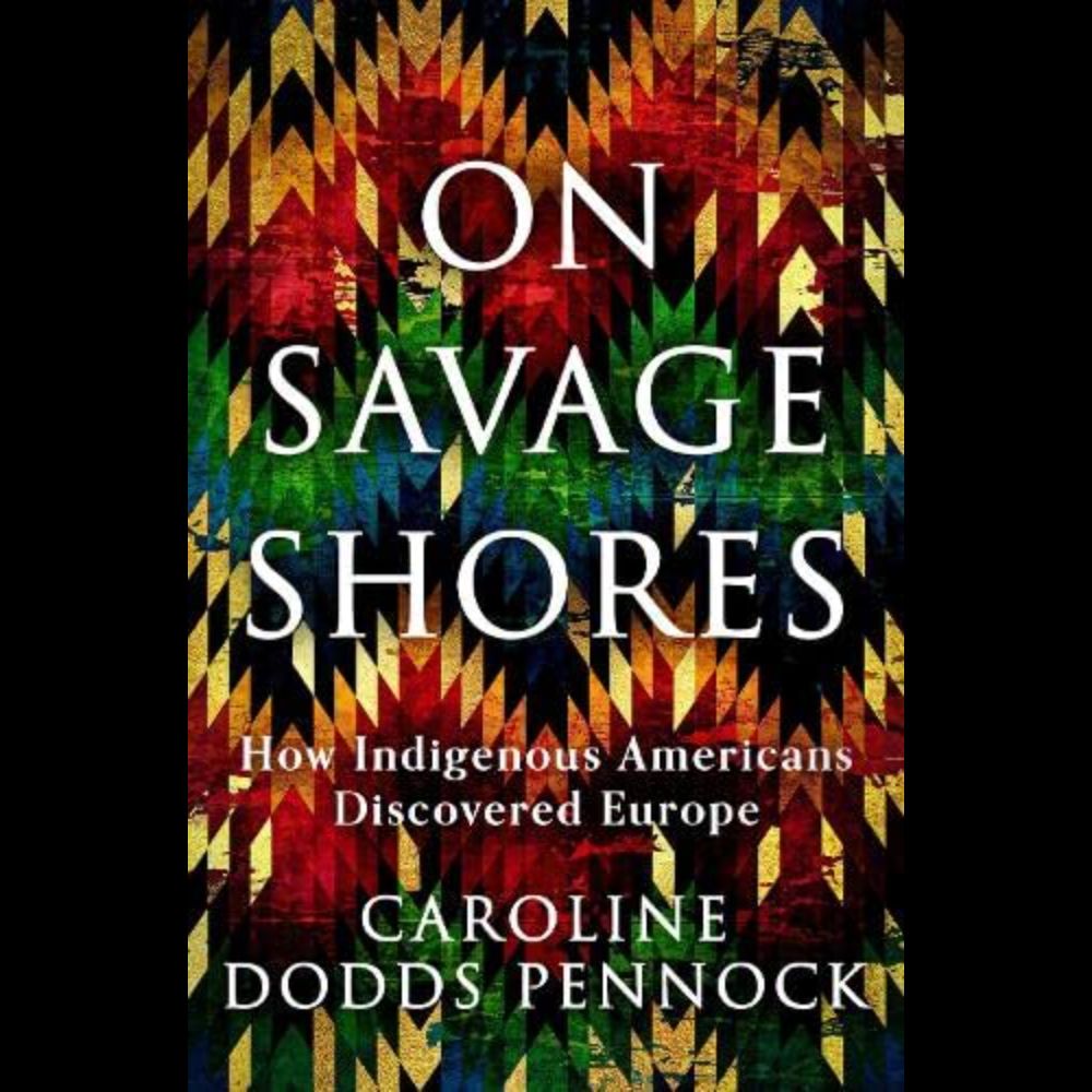 On Savage Shores: How Indigenous Americans Discovered Europe