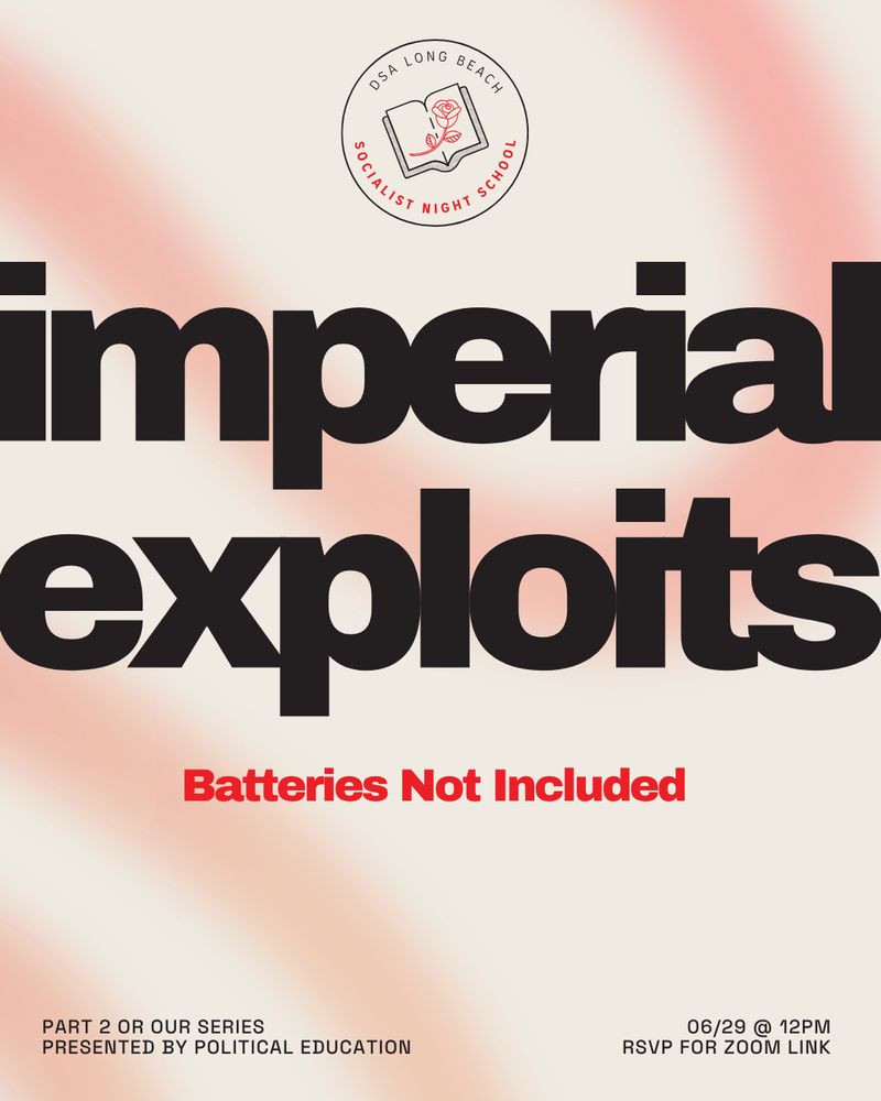 DSA Long Beach Socialist Night School presents:
imperial
exploits
Batteries Not Included

Part 2 of our series presented by political education

06/29 @ 12pm
RSVP for our Zoom Link!
