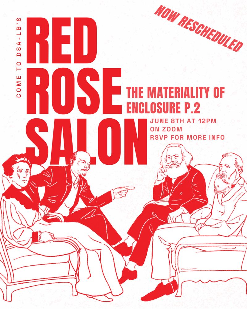 Come to DSA-LB's Red Rose Salon The Materiality of Enclosure Part 2 (NOW RESCHEDULED!) June 8th at 12pm on zoom, rsvp for more info