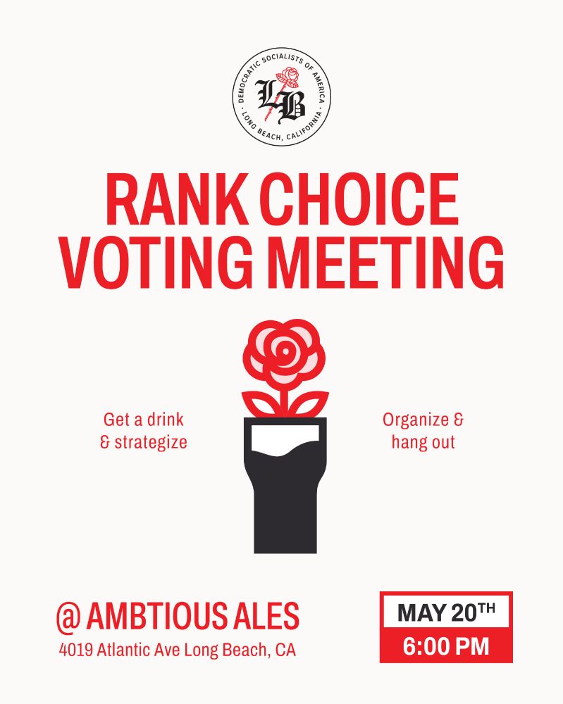 DSA-LB Rank Choice Voting Meeting 
"Get a drink & strategize" "Organize and hang out" 

at Ambitious Ales (4019 Atlantic Ave, Long Beach, CA)
May 20th starting at 6pm