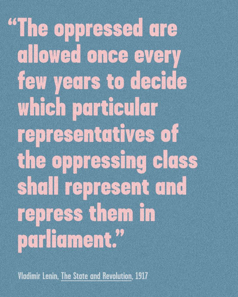 Graphic reading "The oppressed are allowed once every few years to decide which particular representatives of the oppressing class shall represent and repress them in parliament. —Vladimir Lenin, The State and Revolution, 1917"