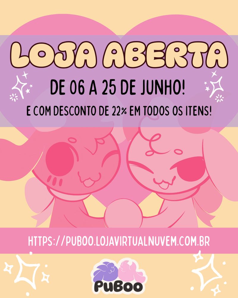 Imagem promocional informando que nossa loja está aberta. O fundo da imagem é amarelo, com detalhes em branco que se assemelham a brilhos/estrelas de 4 pontas.
No fundo, em tons de rosa, temos um coração com os nossos mascotes na frente, de mãos dadas. Sobre essa imagem, um retângulo roxo, com transparência baixa, destaca os seguintes dizeres: "Loja aberta de 06 a 25 de junho! E com desconto de 22% em todos os itens!"
Um pouco mais abaixo, temos um retângulo rosa, com o link do site e nossa logo no final da página.