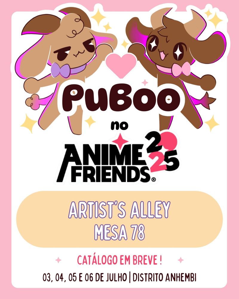 Imagem contendo informações sobre nossa participação no Anime Friends. A imagem possui borda rosa, com nossos mascotes na parte superior da página, um coração rosa no meio de ambos. Mais centralizado, segue o seguinte texto "PuBoo no Anime Friends 2025". Em seguida, em um retângulo de pontas arredondadas, aparece um texto com as seguintes informações "Artist’s Alley, mesa 78". Logo abaixo, em vermelho, aparece "catálogo em breve", seguido pelas datas do evento "03, 04, 05 e 06 de julho | Distrito Anhembi".