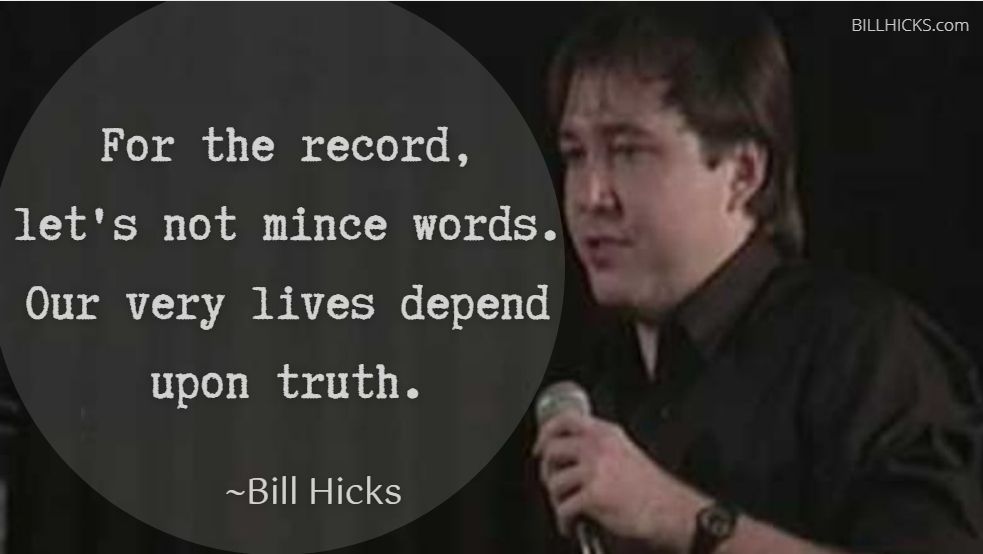 "For the record, let's not mince words. Our very lives depend upon truth." ~Bill Hicks [screencap image from "Sane Man" video]