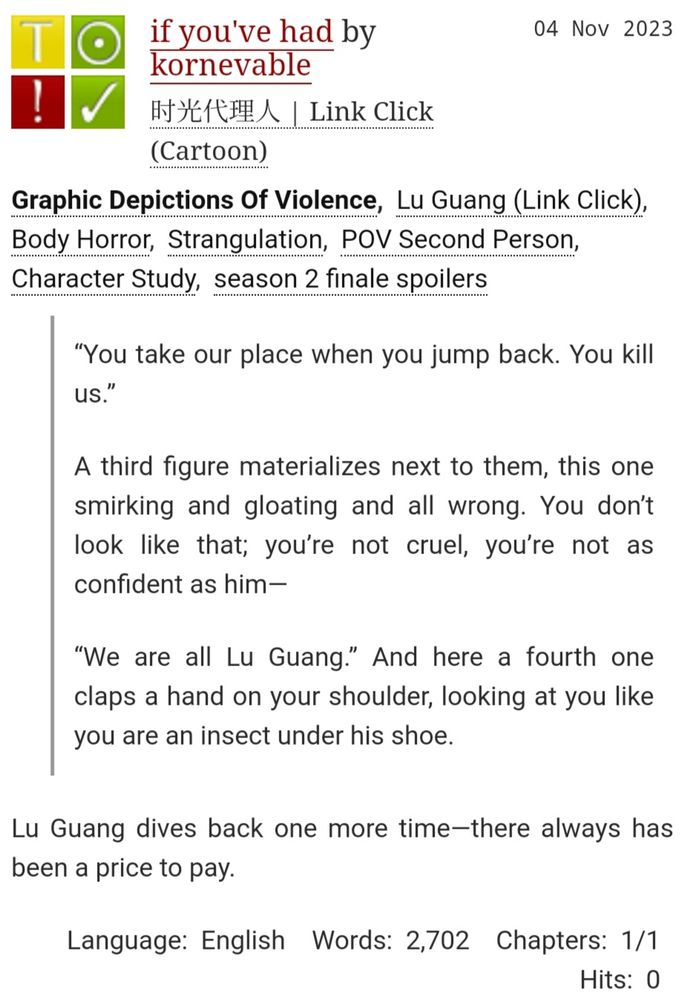 Fic title: if you've had
Rating T
Tags: graphic depictions of violence, body horror, strangulation, POV second person, character study, season 2 finale spoilers.

Summary: “You take our place when you jump back. You kill us.”

A third figure materializes next to them, this one smirking and gloating and all wrong. You don’t look like that; you’re not cruel, you’re not as confident as him—

“We are all Lu Guang.” And here a fourth one claps a hand on your shoulder, looking at you like you are an insect under his shoe.

Lu Guang dives back one more time—there always has been a price to pay.
