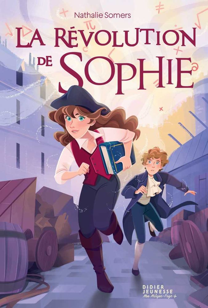 Couverture du livre La Révolution de Sophie de Nathalie Somers chez Didier Jeunesse. Deux adolescents du XVIIIè siècle courent dans une rue de Paris encombrée d'éléments de barricades. En tête, une jeune fille (Sophie Germain) avec un gros livre sous le bras et vêtue en homme. Derrière, un jeune homme (Antoine Leblanc). Dans le ciel sont représentés des symboles mathématiques.