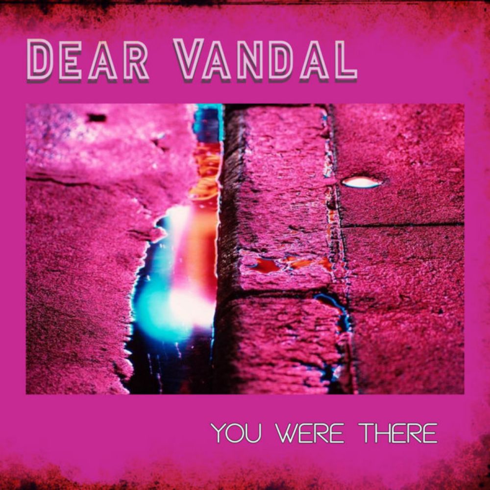 You Were There, by Dear Vandal