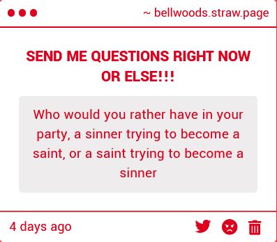 Who would you rather have in your party, a sinner trying to become a saint, or a saint trying to become a sinner