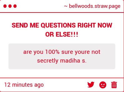 are you 100% sure youre not secretly madiha s.