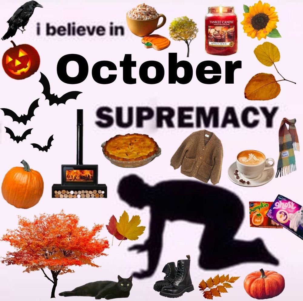 various october themed things like pumpkins, tree with orange leaves, cozy sweater, a black cat, pumpkin spice lattes and candles, bats, etc. with a silhouette of someone on their hands and knees and text that reads: “i believe in october supremacy”