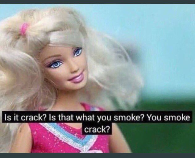 A Barbie doll saying “Is it crack? Is that what you smoke? You smoke crack?”