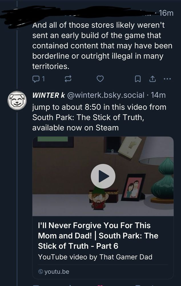 some guy: And all of those stores likely weren’t sent an early build of the game that contained content that may have been borderline or outright illegal in many territories.

my beautiful wife: jump to around 8:50 in this video from South Park: The Stick of Truth, available now on steam (link to video)