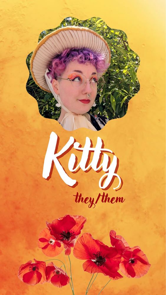 An orange watercolor background superimposed with red poppies at the bottom and a photograph of Kitty wearing a hat that looks like a mushroom, along with text reading "Kitty (they/them)".