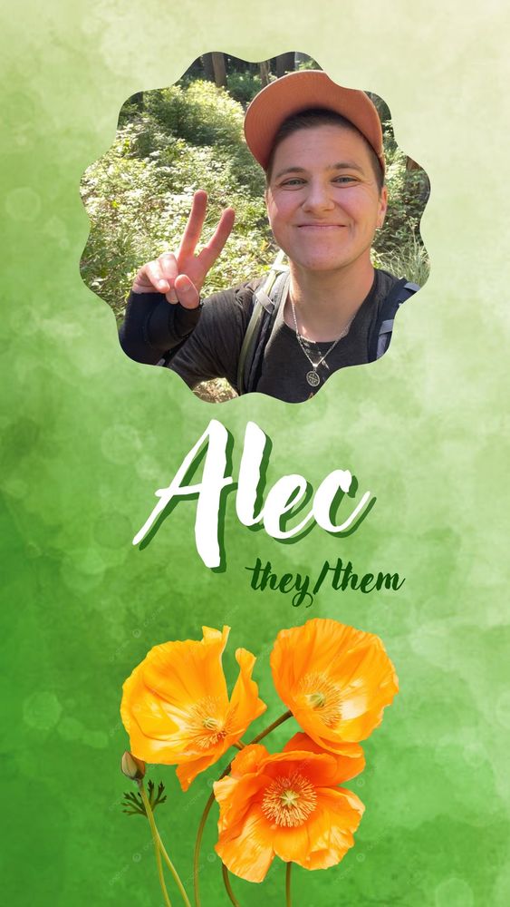 A green watercolor background superimposed with California poppies at the bottom, along with text reading "Alec (they/them)" and a photograph of Alec holding up a peace sign as they're hiking.