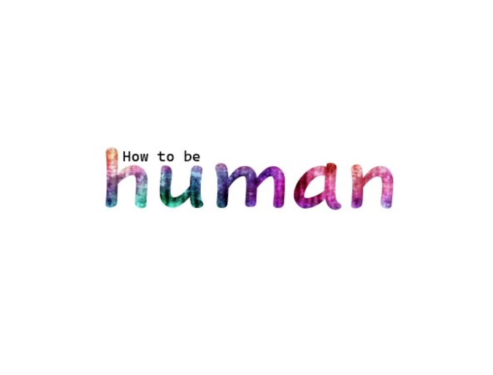 How to be human