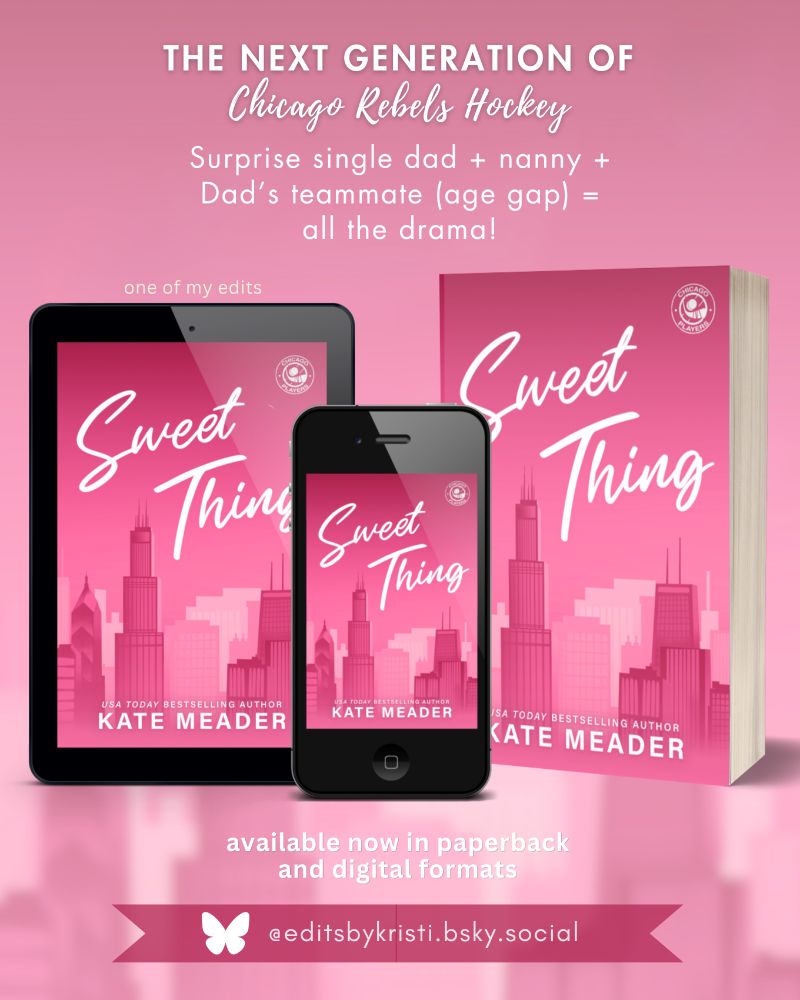 [Book promo graphic]: Pink background with a blurred city skyline and the following text:

"The next generation of Chicago Rebels Hockey: Surprise single dad + nanny + Dad's teammate (age gap) = all the drama!"

[iPad-sized tablet, smartphone, and paperback mockups of SWEET THING by USA Today Bestselling Author Kate Meader]

One of my edits
Available now in paperback and digital formats