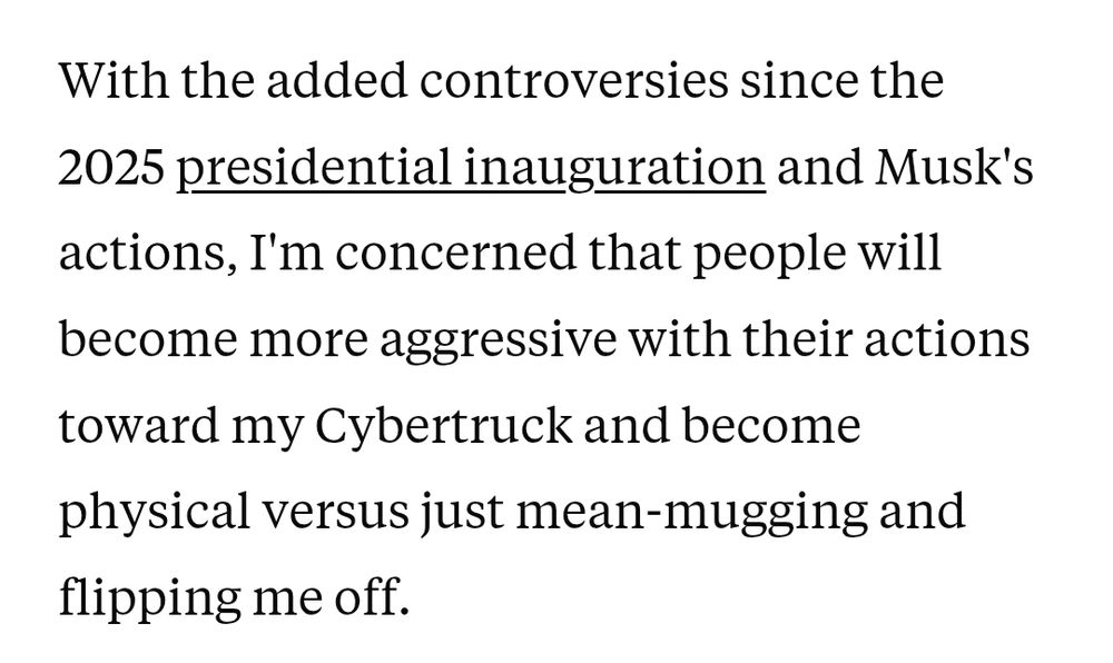 With the added controversies since the 2025 presidential inauguration and Musk's actions, I'm concerned that people will become more aggressive with their actions toward my Cybertruck and become physical versus just mean-mugging and flipping me off.